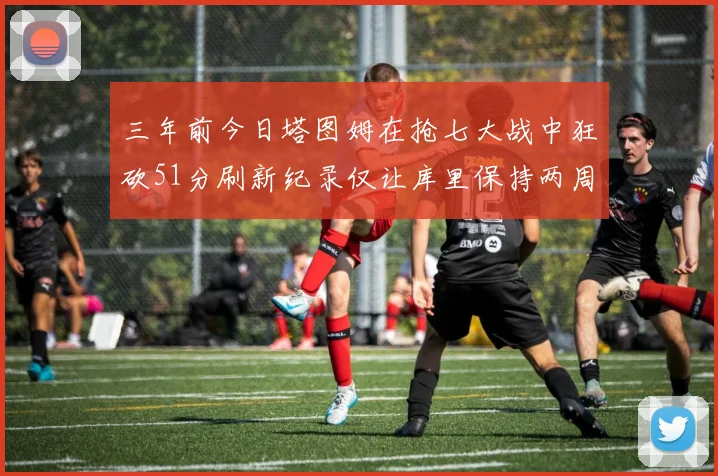 三年前今日塔图姆在抢七大战中狂砍51分刷新纪录仅让库里保持两周